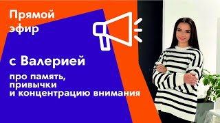 Прямой эфир с Валерией про память, привычки и концентрацию внимания