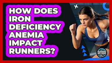 How Does Iron Deficiency Anemia Impact Runners? - Running Beyond Limits