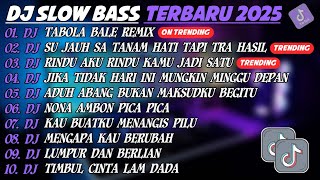 DJ SLOW BASS TERBARU 2025🎵DJ TABOLA BALE REMIX🎵DJ SU JAUH SA TANAM HATI TAPI TRA HASIL🎵FULL ALBUM