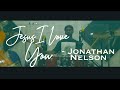JONATHAN NELSON - JESUS I LOVE YOU