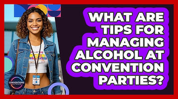 What Are Tips For Managing Alcohol At Convention Parties? - Conventions Network