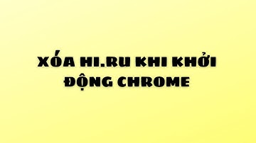 Hướng dẫn xóa trang Hi.ru khi khởi động Chrome