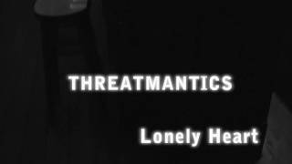 Threatmantics - Lonely Heart