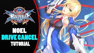 How To Do Noel Drive Cancels! | Blazblue Central Fiction Tutorials