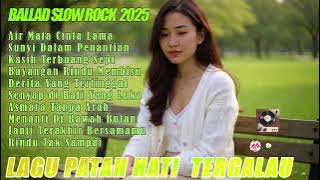 LAGU BIKIN NANGIS π | LAGU SEDIH PATAH HATI π BALLAD SLOW ROCK TERBARU 2025 βCintamu dusta