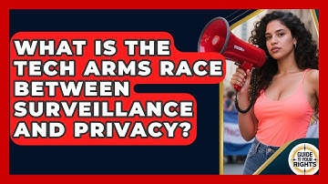 What Is The Tech Arms Race Between Surveillance And Privacy? - Guide To Your Rights