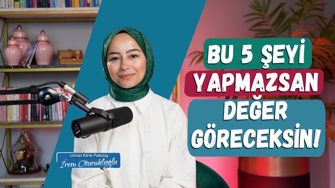 Bu 5 Şeyi Yapmazsan Değer Göreceksin | Psikolog İrem Oturaklıoğlu Kaya