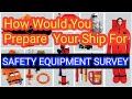 How would you prepare your ship for safety equipment survey? With easy to remember sequence!