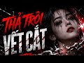THẢ TRÔI NHỮNG VẾT CẮT | Dark Pop