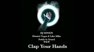 DJ MINION x Dimitri Vegas & Like Mike x W&W x Fedde Le Grand - Clap Your Hands (Extended Mashup)