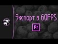 Как экспортировать в 60fps FullHD видео в Adobe Premiere Pro CC для YouTube