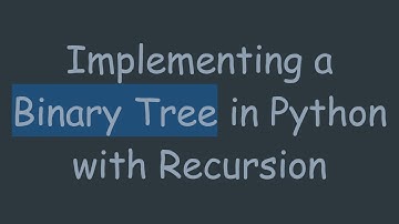 Implementing a Binary Tree in Python with Recursion