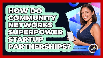 How Do Community Networks Superpower Startup Partnerships? - Latino Start Up Space
