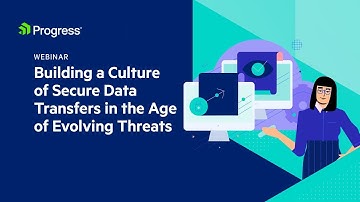Building a Culture of Secure Data Transfers in the Age of Evolving Threats