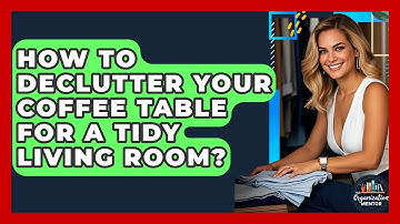How To Declutter Your Coffee Table For A Tidy Living Room? - Your Organization Mentor