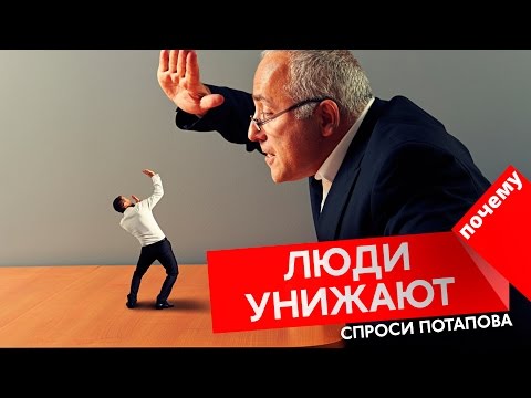 Почему люди унижают друг друга спроси Потапова