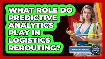 What Role Do Predictive Analytics Play In Logistics Rerouting? - Smart Logistics Network