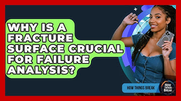 Why Is A Fracture Surface Crucial For Failure Analysis? - How Things Break