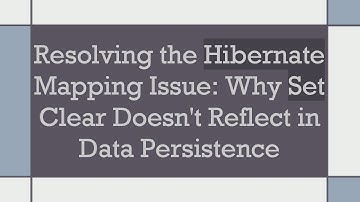 Resolving the Hibernate Mapping Issue: Why Set Clear Doesn