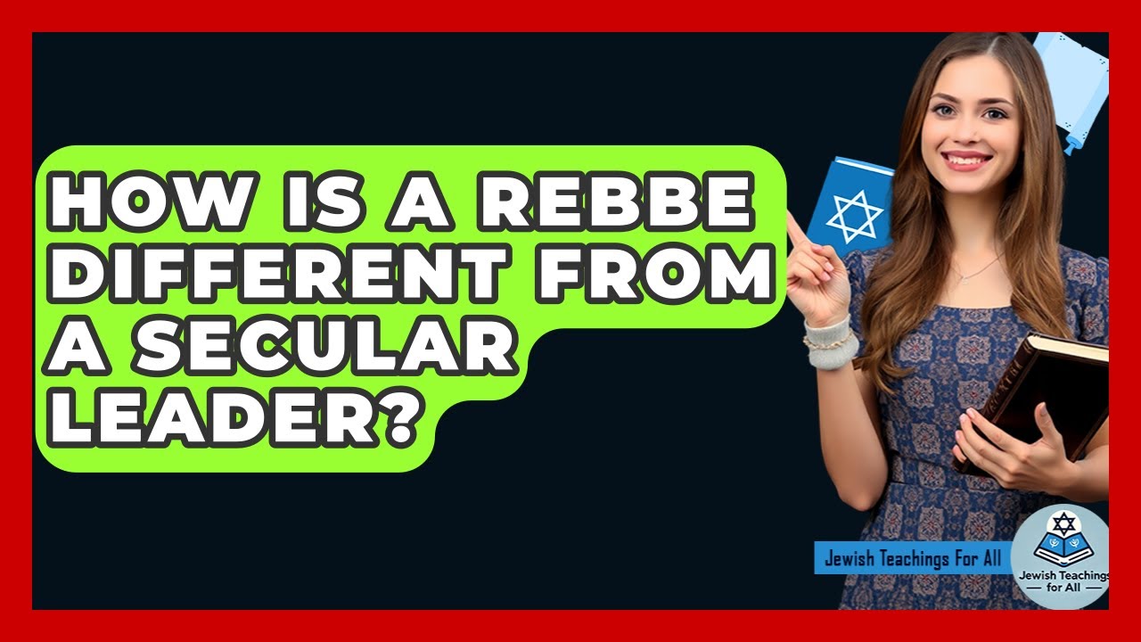 How Is A Rebbe Different From A Secular Leader? - Jewish Teachings For All
