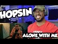 HOPSIN - ALONE WITH ME..THIS VIDEO WAS FIRE!!! - REACTION