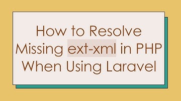 How to Resolve Missing ext-xml in PHP When Using Laravel