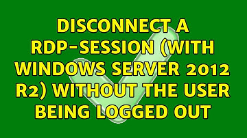 Disconnect a RDP-Session (with Windows Server 2012 R2) without the user being logged out