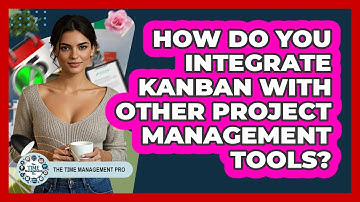 How Do You Integrate Kanban With Other Project Management Tools? - The Time Management Pro