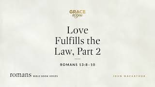 Love Fulfills the Law, Part 2 (Romans 13:8–10) [Audio Only]