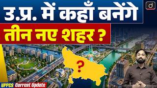 UP New Planned Cities | Urban Expansion Along Expressways | Current Affairs | Drishti UPPCS