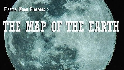 Plasma Moon Presents : The Map of the Earth