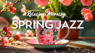 Soft Spring Jazz ☕ Morning April Coffee Jazz & Relaxing Bossa Nova Piano Music for Energy the day