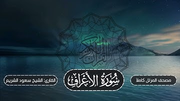 007-سورة الأعراف | مصحف المرتل كاملاً -- نسخة تلاوات تأملية | القارئ: الشيخ أ.د سعود الشريم