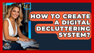 How To Create A Digital Decluttering System? - Your Organization Mentor