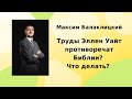 Труды Эллен Уайт противоречат Библии? Что делать? | Максим Балаклицкий