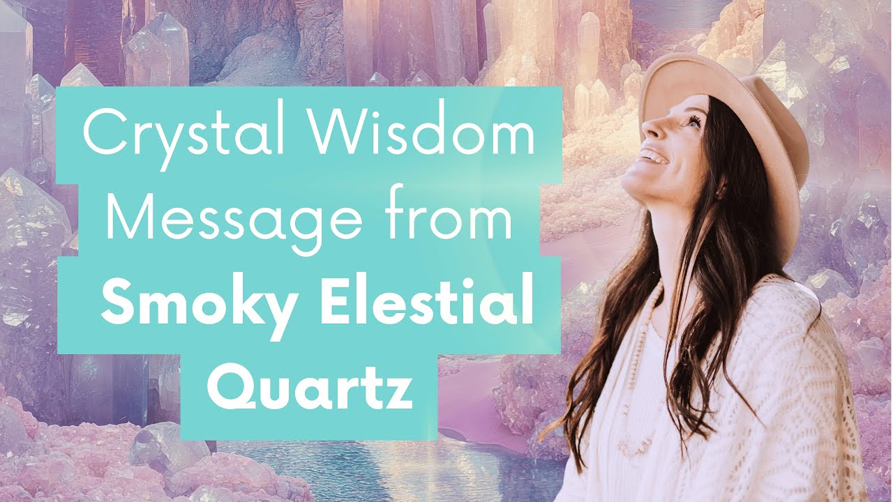 Crystal Wisdom Channeled Message with Smoky Elestial Quartz