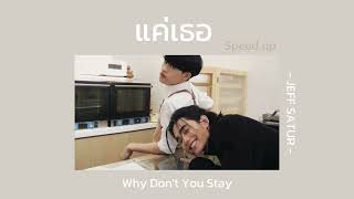 แค่เธอ (Why Don't You Stay) : JEFF SATUR | [ speed up ]