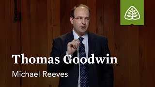 Thomas Goodwin: The English Reformation and the Puritans with Michael Reeves