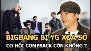 BIGBANG bị YG xóa sổ, cơ hội comeback còn không?