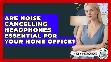 Are Noise Cancelling Headphones Essential For Your Home Office? - Guide To Work From Home