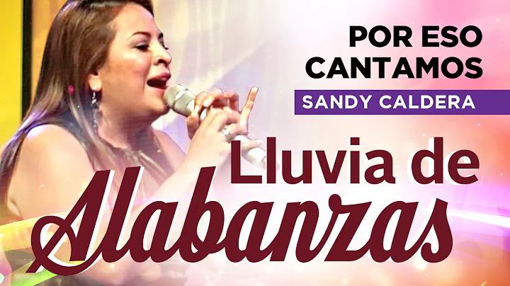 LLUVIA DE ALABANZAS - Sandy Caldera: Por eso canta...