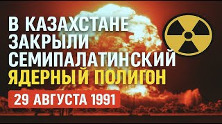 29 АВГУСТА В КАЗАХСТАНЕ ЗАКРЫЛИ СЕМИПАЛАТИНСКИЙ ЯДЕРНЫЙ ПОЛИГОН 1991