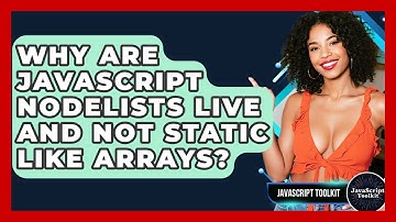Why Are JavaScript NodeLists Live And Not Static Like Arrays? - JavaScript Toolkit