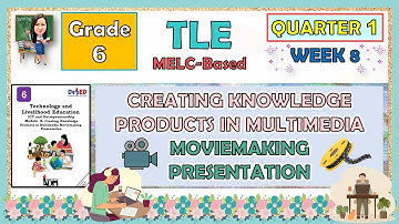 TLE 6 QUARTER 1 WEEK 8 | CREATING KNOWLEDGE IN MULTIMEDIA MOVIEMAKING PRESENTATION