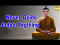 If you want to be always happy in your life never quick judge anything, Buddhist lesson