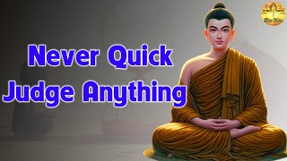 If you want to be always happy in your life never quick judge anything, Buddhist lesson