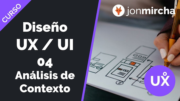 Curso Diseño UX / UI: 4. Análisis de Contexto - jonmircha