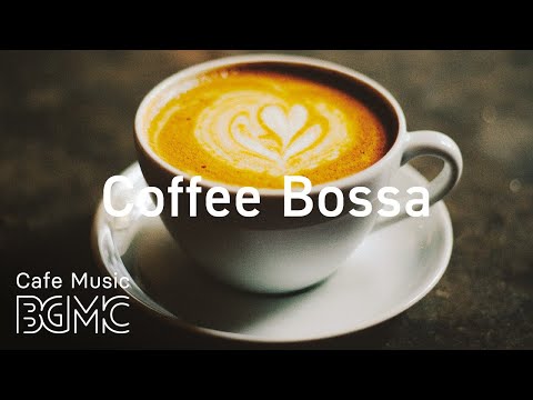 Coffee Bossa - Morning Coffee Jazz  - Relaxing Instrumental Bossa Nova & Jazz Playlist for Good Mood