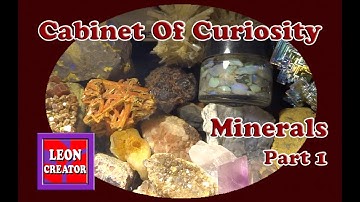 MINERALS - Cabinet of Curiosity!!! - Part 1 - with Leon Hills - LEON CREATOR