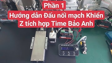 Phần 1- Hướng dẫn Đấu nối mạch khiển Z tích hợp Time hàn cell pin Bảo Anh (62.X, 62.A)
